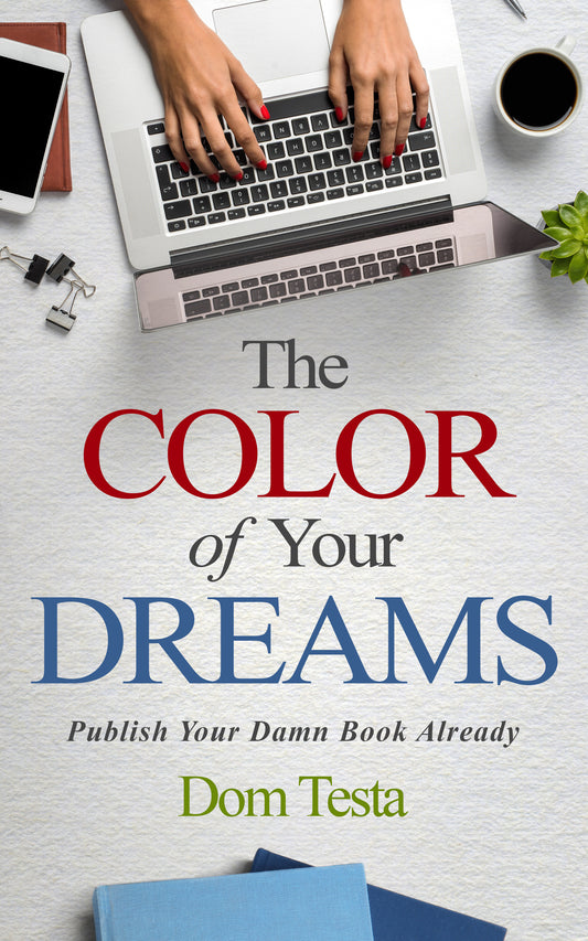 The Color of Your Dreams: Publish Your Damn Book Already (PAPERBACK)